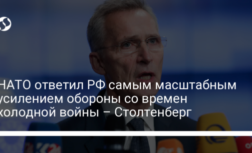 НАТО ответил РФ самым масштабным усилением обороны со времен холодной войны – Столтенберг