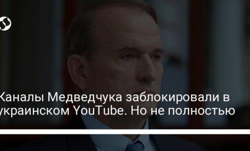 Каналы Медведчука заблокировали в украинском YouTube. Но не полностью