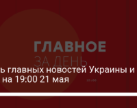 Шесть главных новостей Украины и мира на 19:00 21 мая