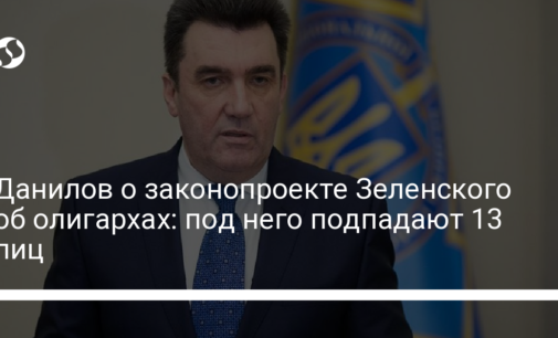 Данилов о законопроекте Зеленского об олигархах: под него подпадают 13 лиц