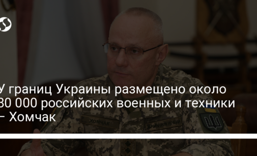 У границ Украины размещено около 80 000 российских военных и техники – Хомчак