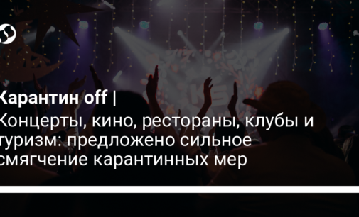 Концерты, кино, рестораны, клубы и туризм: предложено сильное смягчение карантинных мер