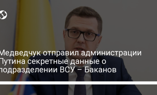 Медведчук отправил администрации Путина секретные данные о подразделении ВСУ – Баканов