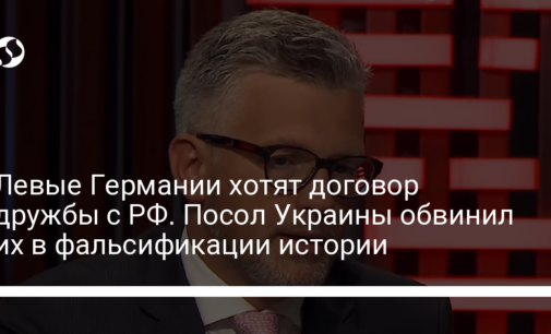 Левые Германии хотят договор дружбы с РФ. Посол Украины обвинил их в фальсификации истории