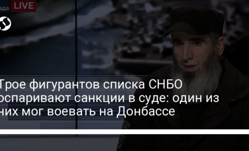 Трое фигурантов списка СНБО оспаривают санкции в суде: один из них мог воевать на Донбассе