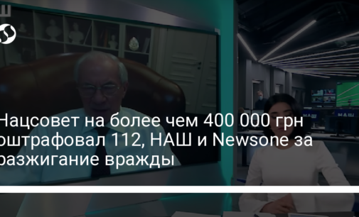Нацсовет на более чем 400 000 грн оштрафовал 112, НАШ и Newsone за разжигание вражды