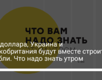 Курс доллара, Украина и Великобритания будут вместе строить корабли. Что надо знать утром