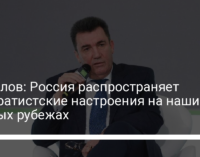 Данилов: Россия распространяет сепаратистские настроения на наших южных рубежах