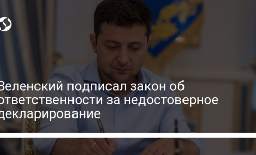 Зеленский подписал закон об ответственности за недостоверное декларирование