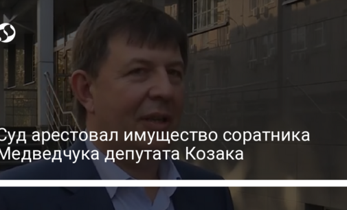 Суд арестовал имущество соратника Медведчука депутата Козака