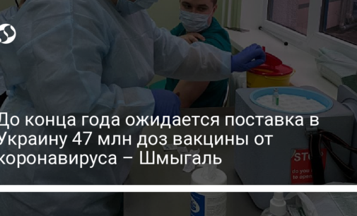 До конца года ожидается поставка в Украину 47 млн доз вакцины от коронавируса – Шмыгаль