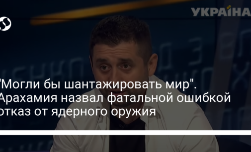 "Могли бы шантажировать мир". Арахамия назвал фатальной ошибкой отказ от ядерного оружия